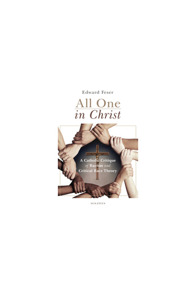 Ignatius Pr All One in Christ: A Catholic Critique of Racism and Critical Rac...
