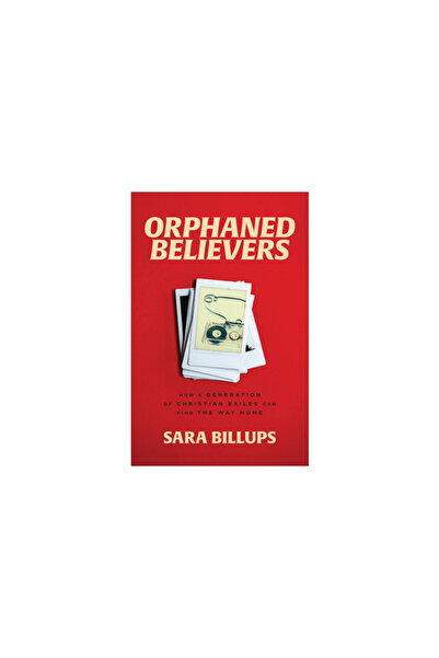 Baker Books Orphaned Believers: How a Generation of Christian Exiles Can Find...