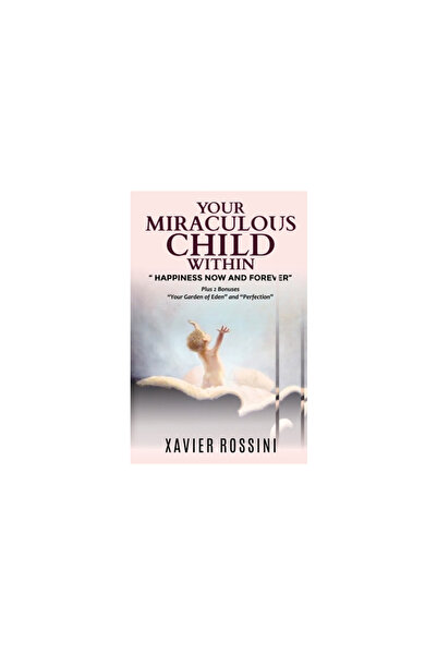 Xulon Pr Your Miraculous Child Within: Happiness Now and Forever