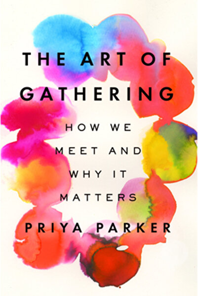 Riverhead The Art of Gathering: How We Meet and Why It Matters