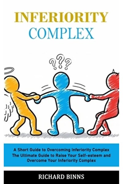 Alex Howard Inferiority Complex: A Short Guide to Overcoming Inferiority Complex (The Ultimate Guide to Raise Yo