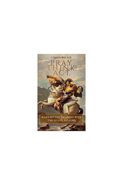 Ignatius Pr Pray. Think. Act.: Make Better Decisions with the Desert Fathers
