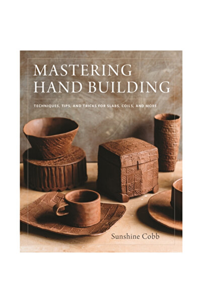 Voyageur Pr Mastering Hand Building: Techniques, Tips, and Tricks for Slabs, ...