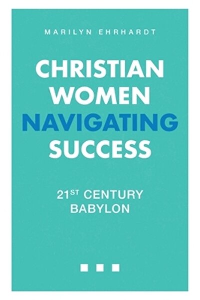 Trilogy Christian Pub Christian Women Navigating Success: 21st Century Babylon