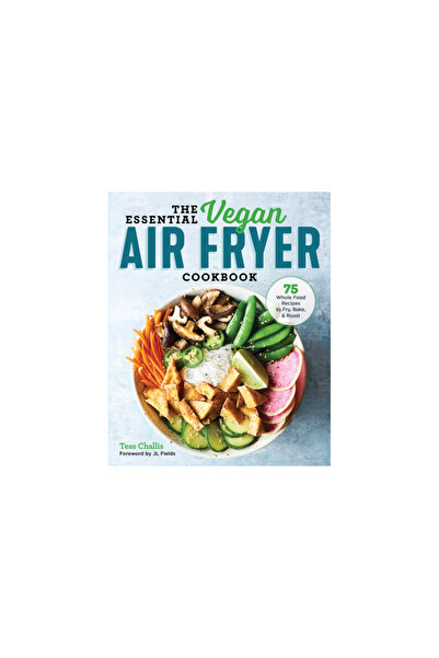 Rockridge Pr The Essential Vegan Air Fryer Cookbook: 75 Whole Food Recipes to Fry, Bake, and Roast