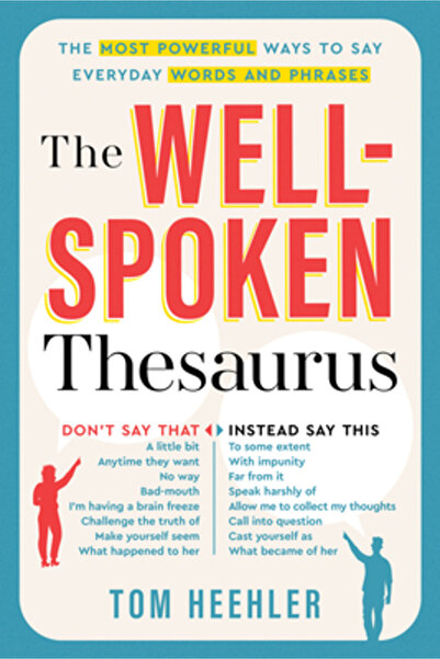 Sourcebooks The Well-Spoken Thesaurus: The Most Powerful Ways to Say Everyday Words and Phrases