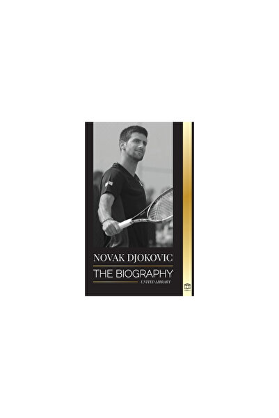 United Lib Novak Djokovic: The Biography of the Greatest Serbian Tennis Playe...