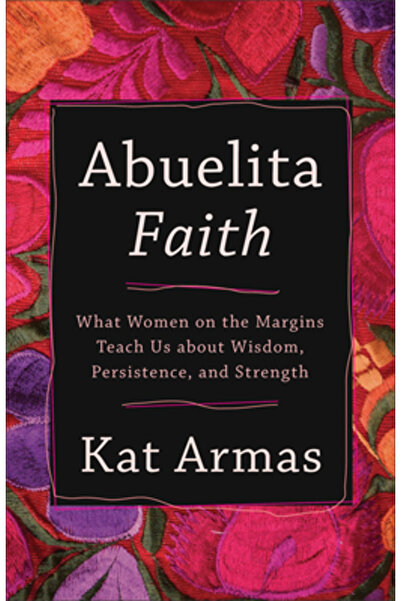 Brazos Pr Abuelita Faith: What Women on the Margins Teach Us about Wisdom, Pe...