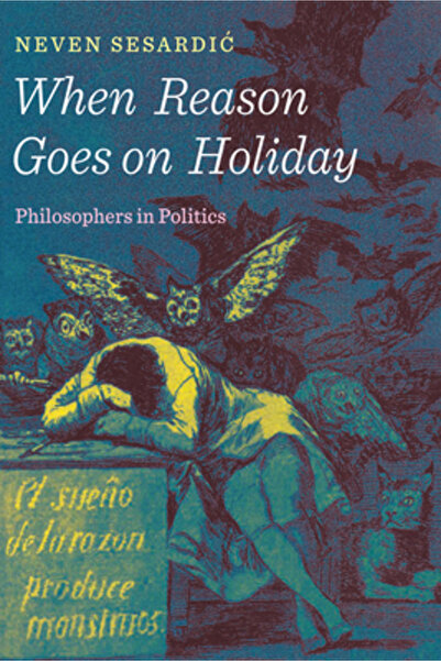 Cambridge Univ Pr When Reason Goes on Holiday: Philosophers in Politics