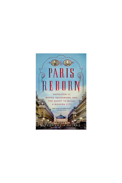 New Directions Paris Reborn: Napoleon III, Baron Haussmann, and the Quest to Build a Modern City