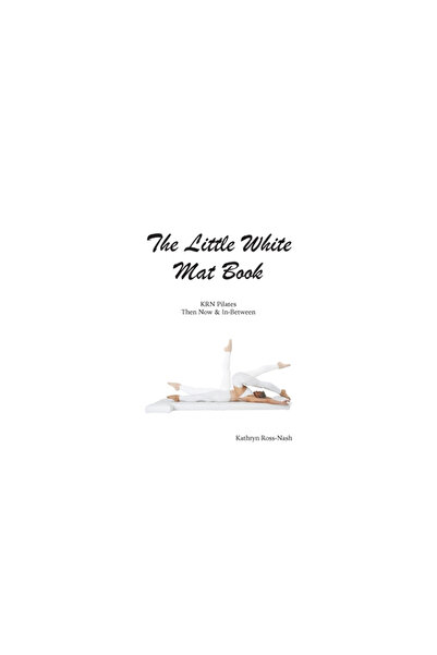 Kathryn Ross Nash New York Pil The Little White Mat Book KRN Pilates Then, No...