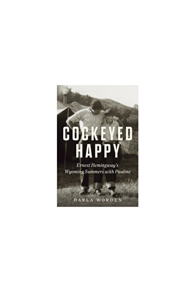 Chicago Review Pr Cockeyed Happy: Ernest Hemingway's Wyoming Summers with Pau...