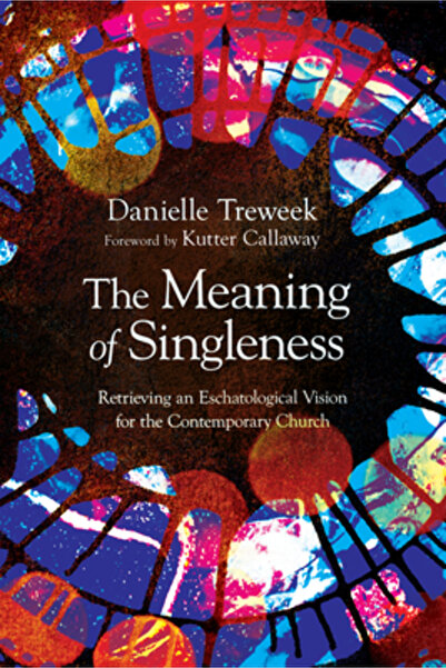 Ivp Academic The Meaning of Singleness: Retrieving an Eschatological Vision for the Contemporary Church