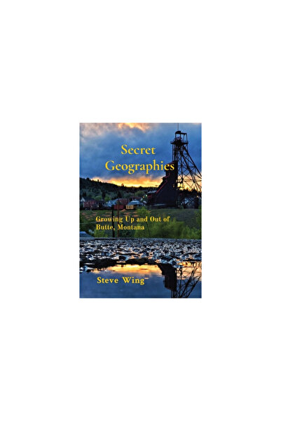 Prelude Secret Geographies: Growing Up and Out of Butte, Montana