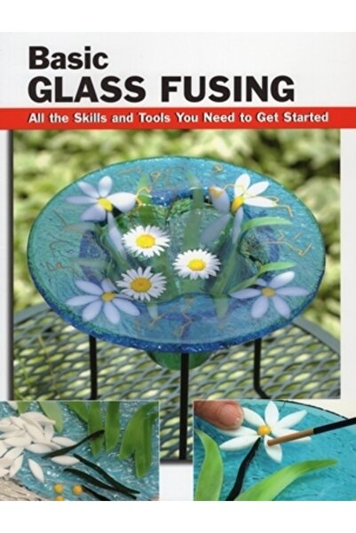 Stackpole Books Basic Glass Fusing: All the Skills and Tools You Need to Get ...