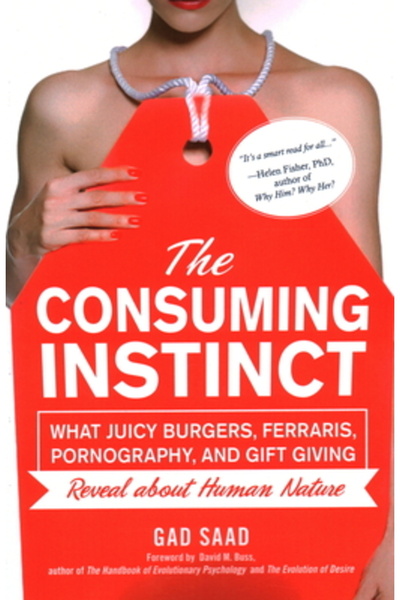 Prometheus Books The Consuming Instinct: What Juicy Burgers, Ferraris, Pornography, and Gift Giving Reveal about Huma
