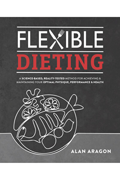 Victory Belt Pub Flexible Dieting: A Science-Based, Reality-Tested Method for...