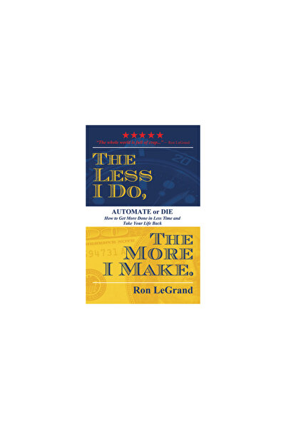 John Wiley & Sons Inc The Less I Do, the More I Make: Automate or Die: How to Get More Done in Less Time and Take Your Lif
