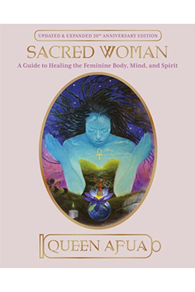 One World Sacred Woman: A Guide to Healing the Feminine Body, Mind, and Spirit