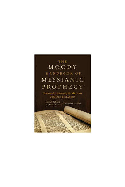 Moody Publ The Moody Handbook of Messianic Prophecy: Studies and Expositions of the Messiah in the Hebrew Bible