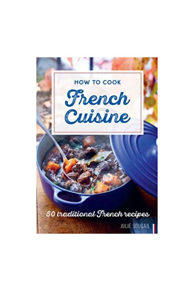Gingko Pr Inc How to Cook French Cuisine: 50 Traditional Recipes