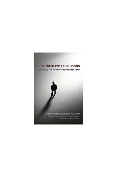 Cornell Univ Pr From Predators to Icons: Exposing the Myth of the Business Hero