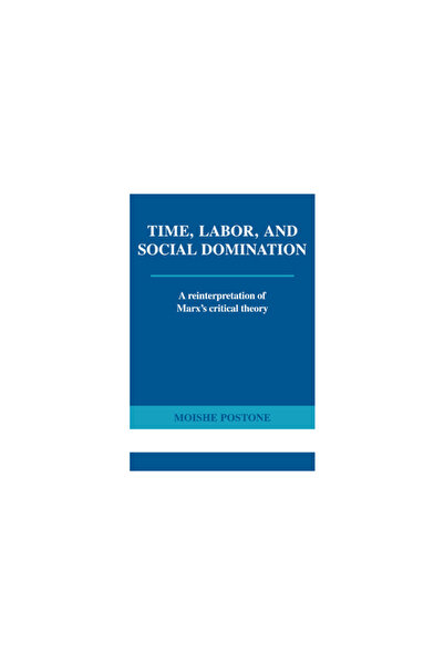 Cambridge Univ Pr Time, Labor, and Social Domination: A Reinterpretation of M...