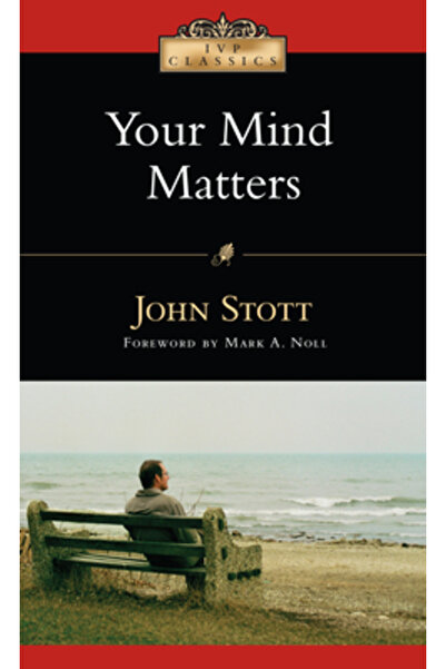 Ivp Books Your Mind Matters: The Place of the Mind in the Christian Life