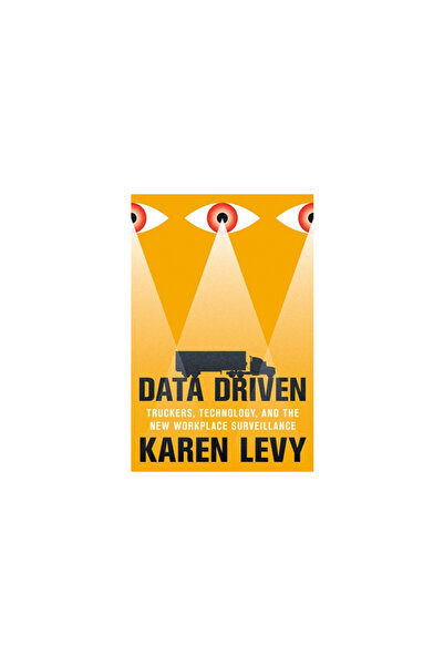 Princeton Univ Pr Data Driven: Truckers, Technology, and the New Workplace Su...