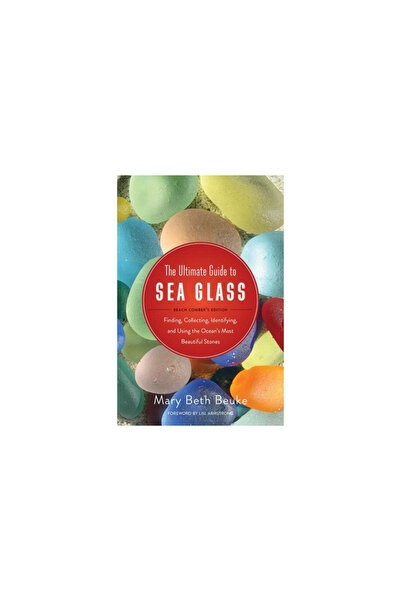 Skyhorse Pub The Ultimate Guide to Sea Glass: Beach Comber's Edition: Finding...