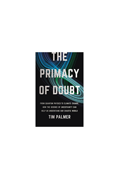Basic Books The Primacy of Doubt: From Quantum Physics to Climate Change, How the Science of Uncertainty Can Hel