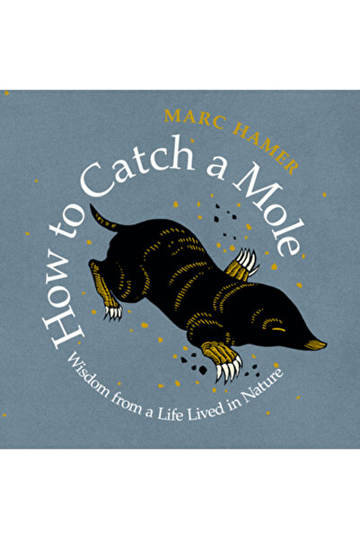 Greystone Books How to Catch a Mole: Wisdom from a Life Lived in Nature