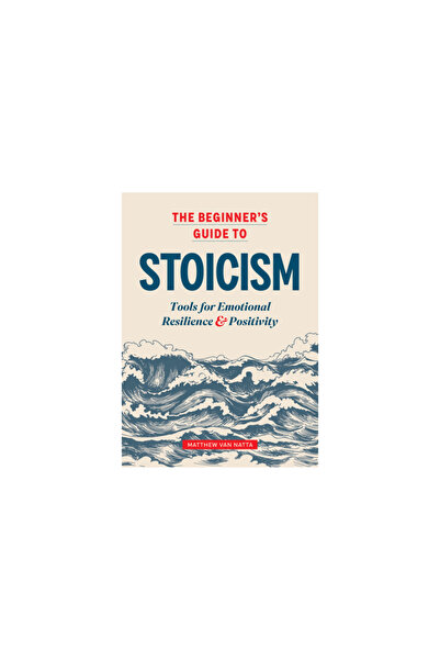 Althea Pr The Beginner's Guide to Stoicism: Tools for Emotional Resilience and Positivity