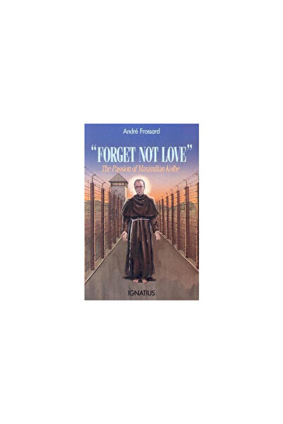 Ignatius Press Forget Not Love: The Passion of Maximilian Kolbe