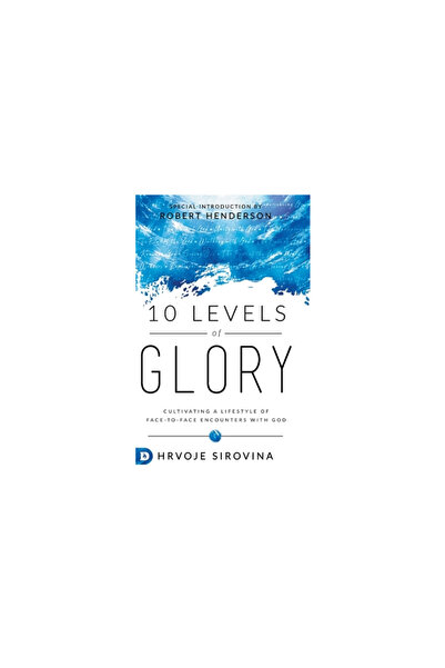 Destiny Image Inc 10 Levels of Glory: Cultivating a Lifestyle of Face-to-Face...