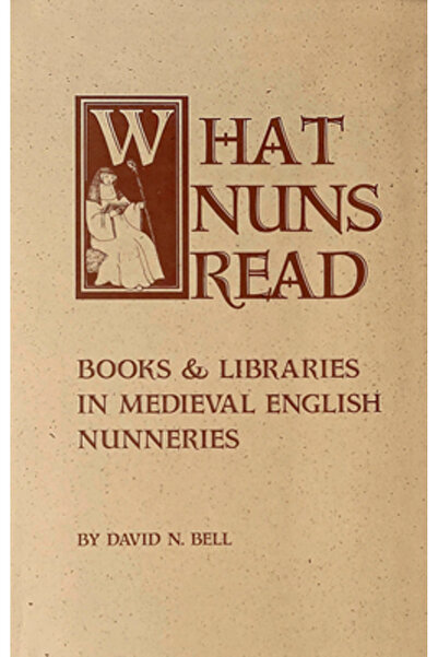 Cistercian Pubn What Nuns Read: Books and Libraries in Medieval English Nunne...