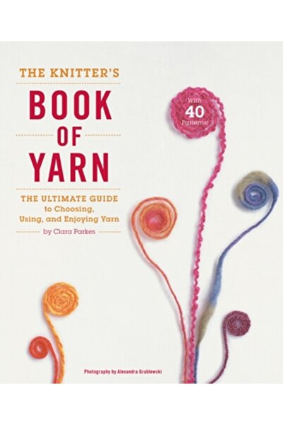 Potter Craft The Knitter's Book of Yarn: The Ultimate Guide to Choosing, Usin...