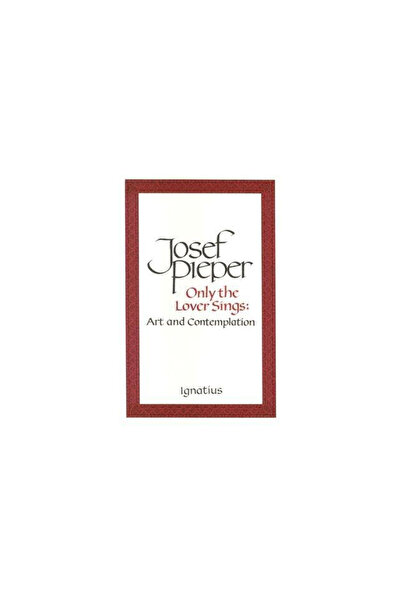 Ignatius Press Only the Lover Sings: Art and Contemplation