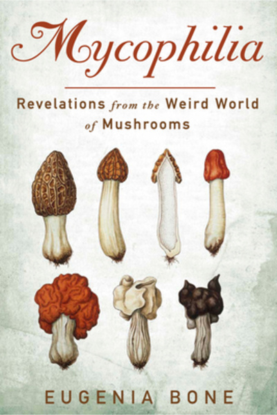 Rosen Pub Group Mycophilia: Revelations from the Weird World of Mushrooms