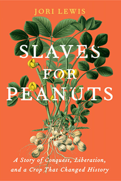 New Pr Slaves for Peanuts: A Story of Colonialism, Conquest, and the Crop Tha...