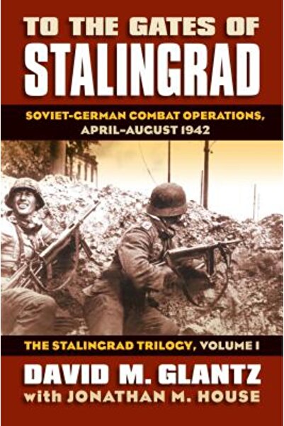 University Press Of Kansas To the Gates of Stalingrad: Soviet-German Combat O...