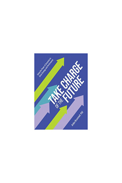 Friesenpr Take Charge of the Future: Using the Power of Scenarios to Drive St...