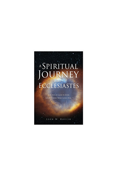 Xulon Pr A Spiritual Journey into Ecclesiastes: The Eye of God Is Ever upon T...