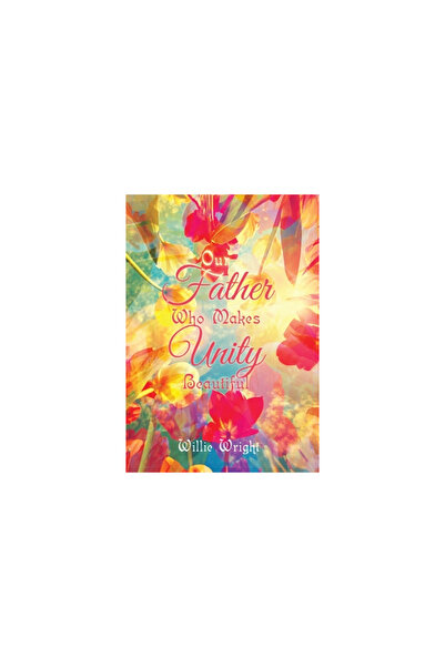 Xlibris Us Our Father Who Makes Unity Beautiful