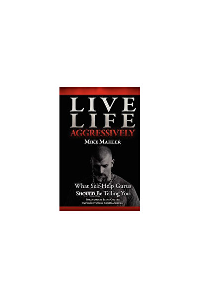 Mahler S Aggressive Strength L Live Life Aggressively!: What Self Help Gurus ...