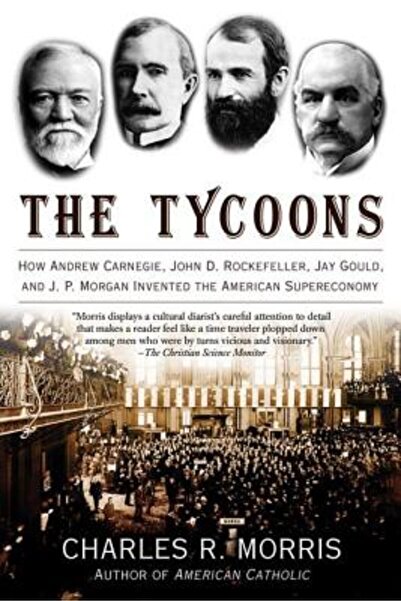 Owl Books (Ny) The Tycoons: How Andrew Carnegie, John D. Rockefeller, Jay Gou...