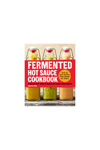 Rockridge Pr Fermented Hot Sauce Cookbook: A Step-By-Step Guide to Making Hot...