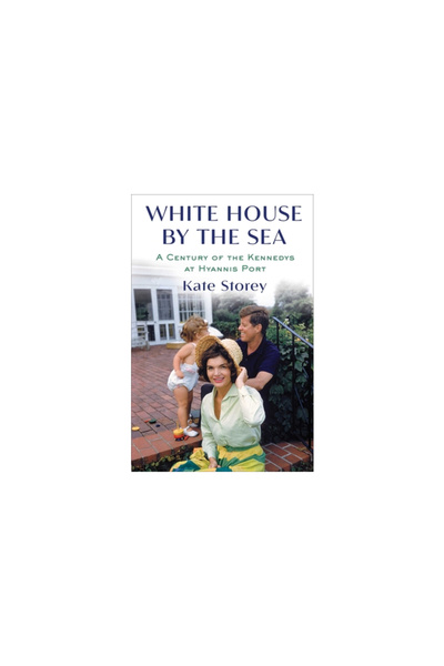 Scribner Books Co White House by the Sea: A Century of the Kennedys at Hyanni...