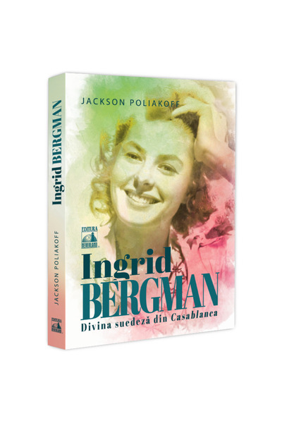 Editura Neverland Ingrid Bergman. Zeița suedeză din Casablanca, Jackson Poliakoff