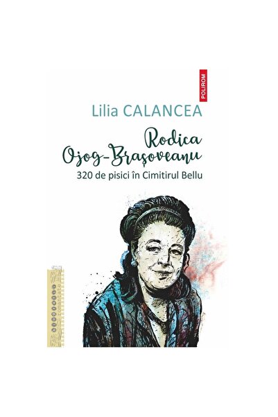 Polirom Rodica Ojog-brasoveanu. 320 De ....dar In Cimitirul Bellu - Lilia Cal...